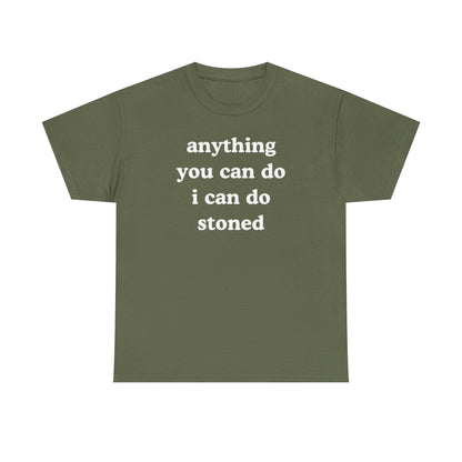 Anything You Can Do I Can Do Stoned Unisex Heavy Cotton Tee