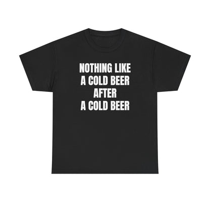Nothing Like A Cold Beer After A Cold Beer Unisex Heavy Cotton Tee
