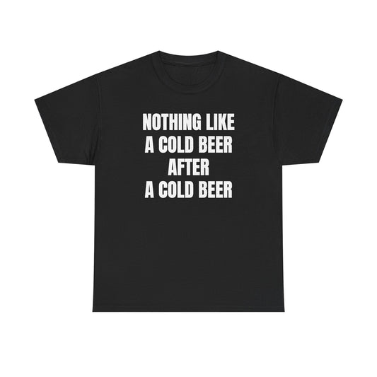 Nothing Like A Cold Beer After A Cold Beer Unisex Heavy Cotton Tee
