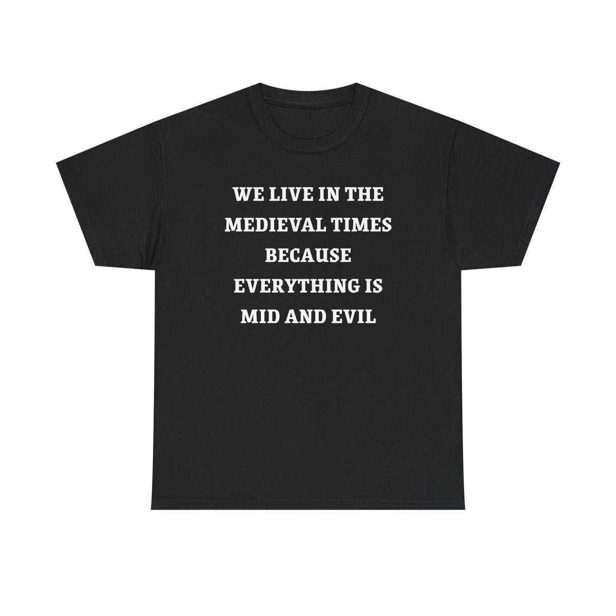 We Live in the Medieval Times Because Everything is Mid and Evil Unisex Heavy Cotton Tee