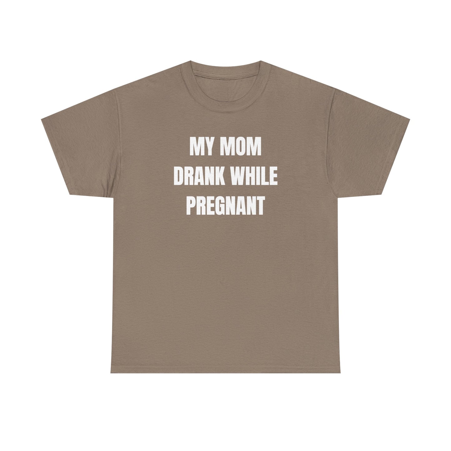 My Mom Drank While Pregnant Unisex Heavy Cotton Tee
