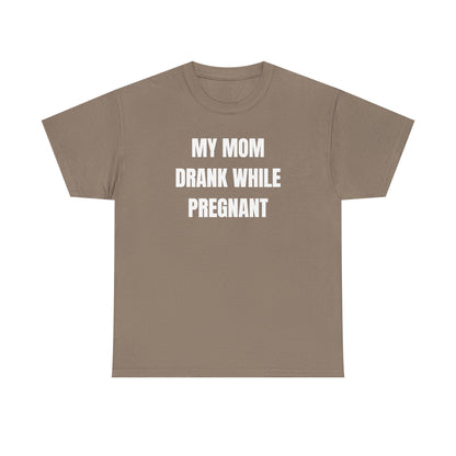 My Mom Drank While Pregnant Unisex Heavy Cotton Tee