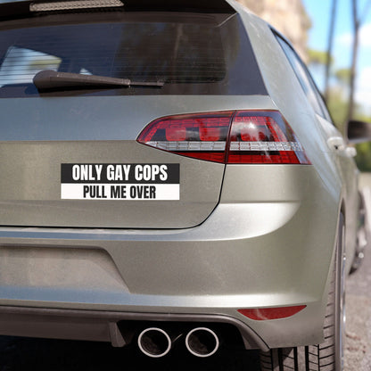 Only Gay Cops Pull Me Over Car Magnet 10" x 3"