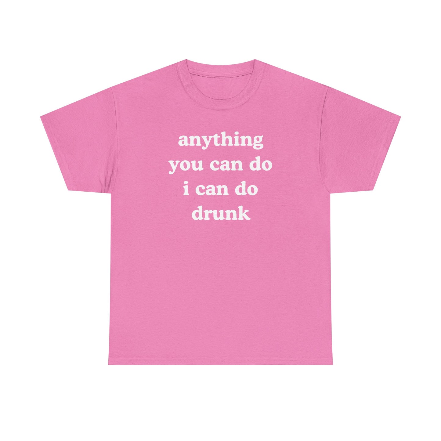 Anything You Can Do I Can Do Drunk Unisex Heavy Cotton Tee - Funny Shirt - Joke - Bar - Gift for Men and Women