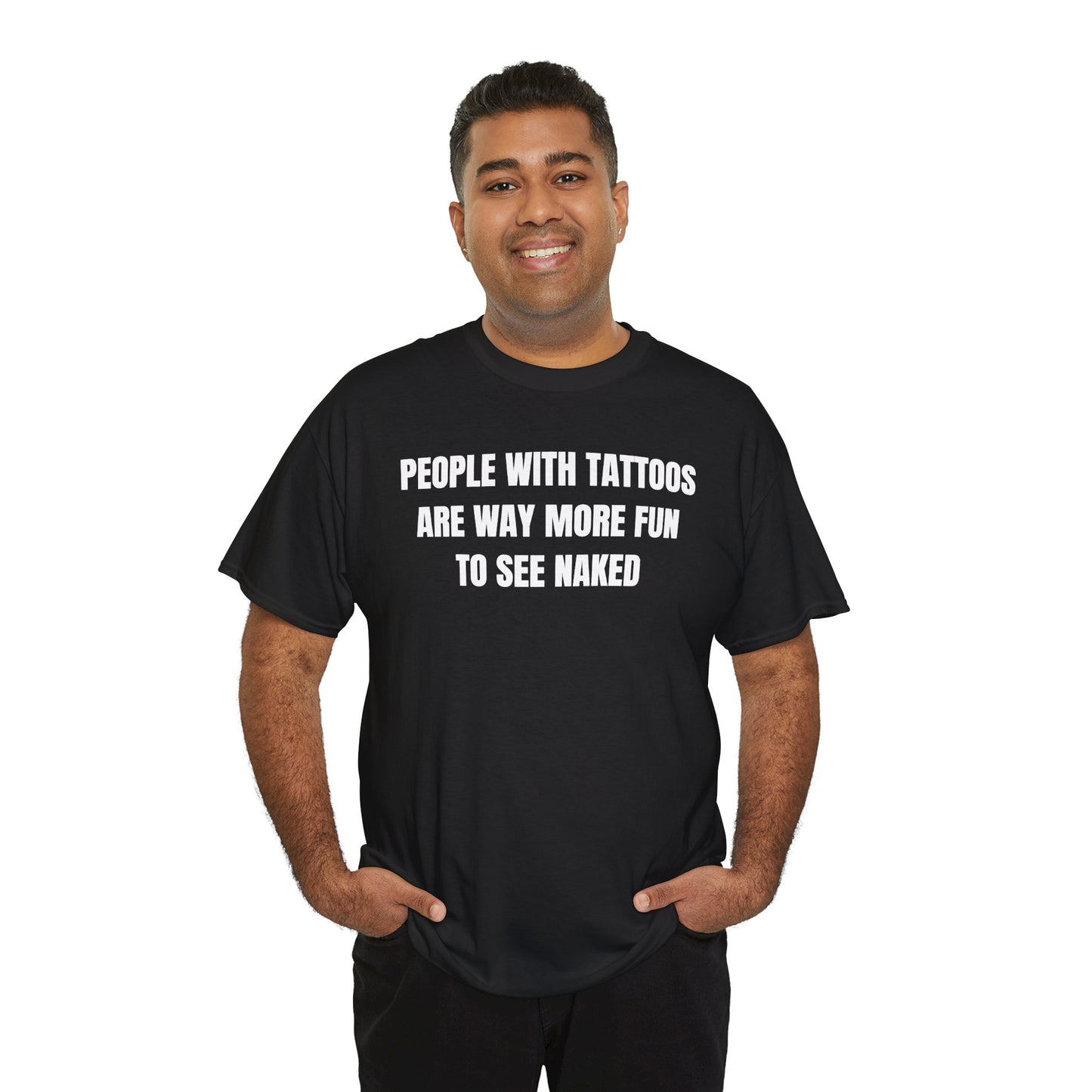 People With Tattoos Are Way More Fun To See Naked Unisex Heavy Cotton Tee