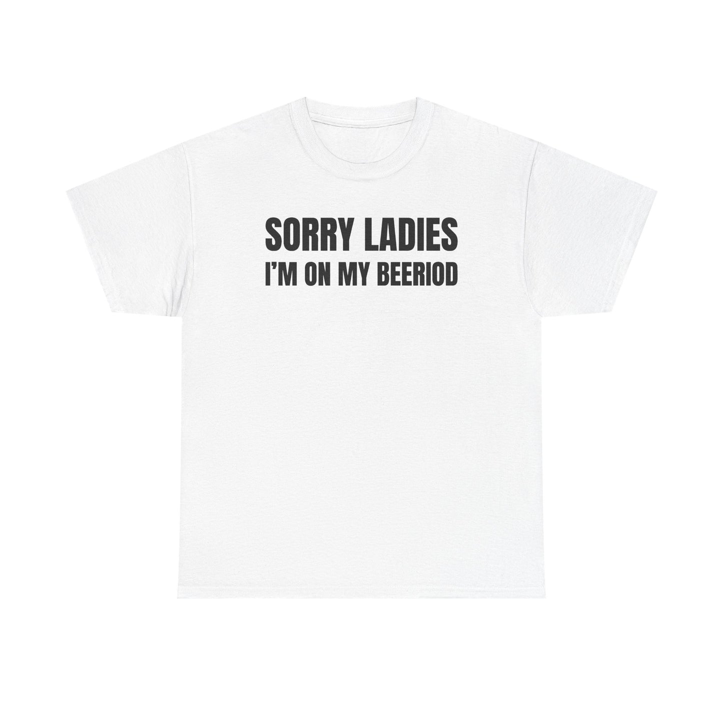 Sorry Ladies I'm On My Beeriod Unisex Heavy Cotton Tee
