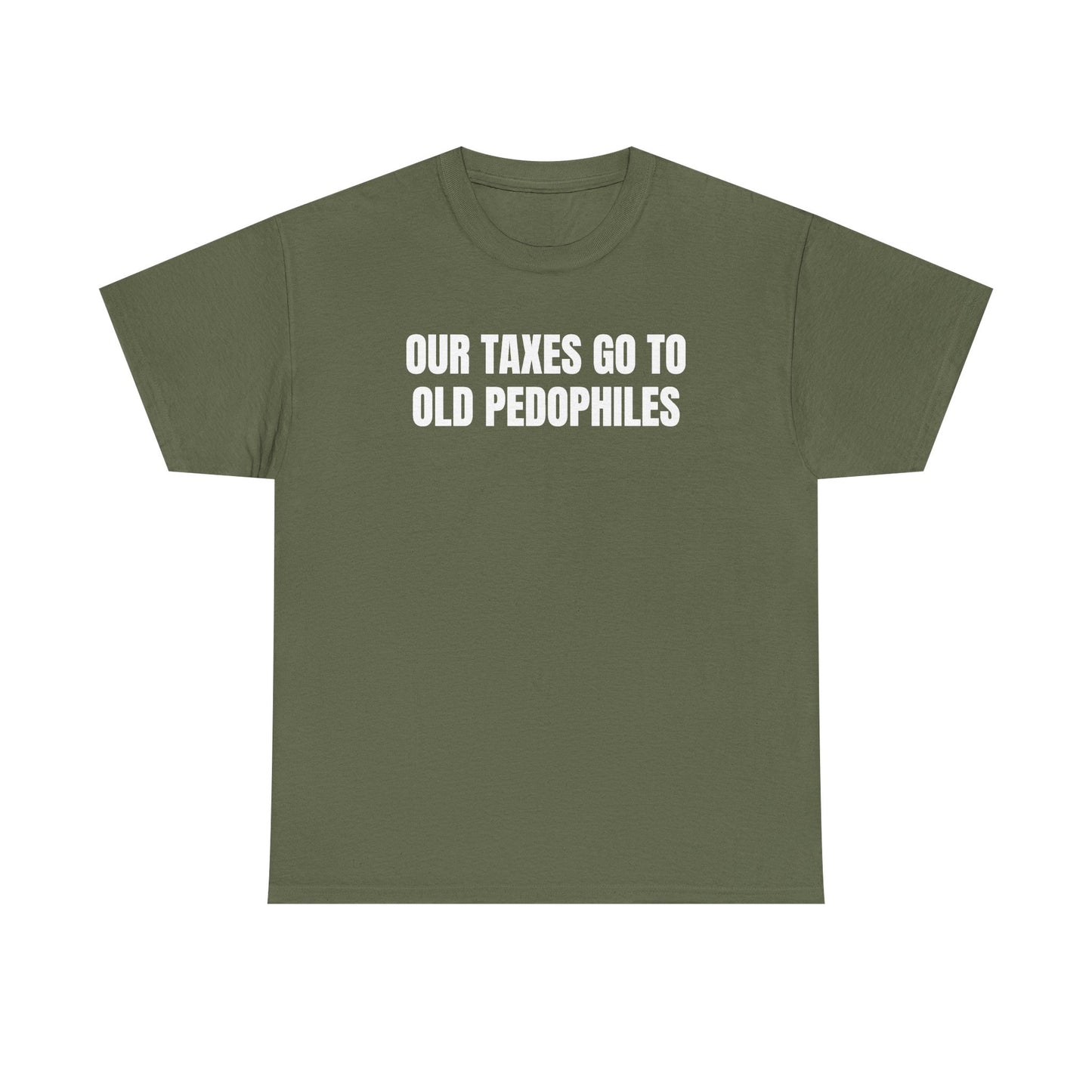 Our Taxes Go To Old Pedophiles Unisex Heavy Cotton Tee