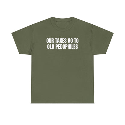 Our Taxes Go To Old Pedophiles Unisex Heavy Cotton Tee