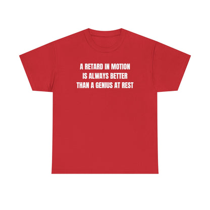 A Retard In Motion Is Always Better Than A Genius At Rest Unisex Heavy Cotton Tee