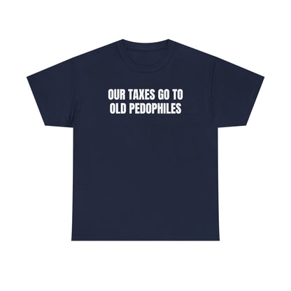 Our Taxes Go To Old Pedophiles Unisex Heavy Cotton Tee
