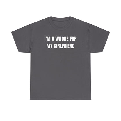 I'm A Whore For My Girlfriend Unisex Heavy Cotton Tee