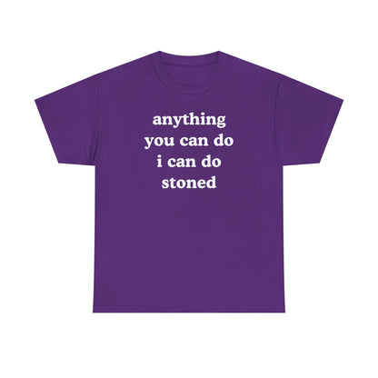 Anything You Can Do I Can Do Stoned Unisex Heavy Cotton Tee