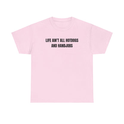Life Ain't All Hotdogs And Handjobs Unisex Heavy Cotton Tee
