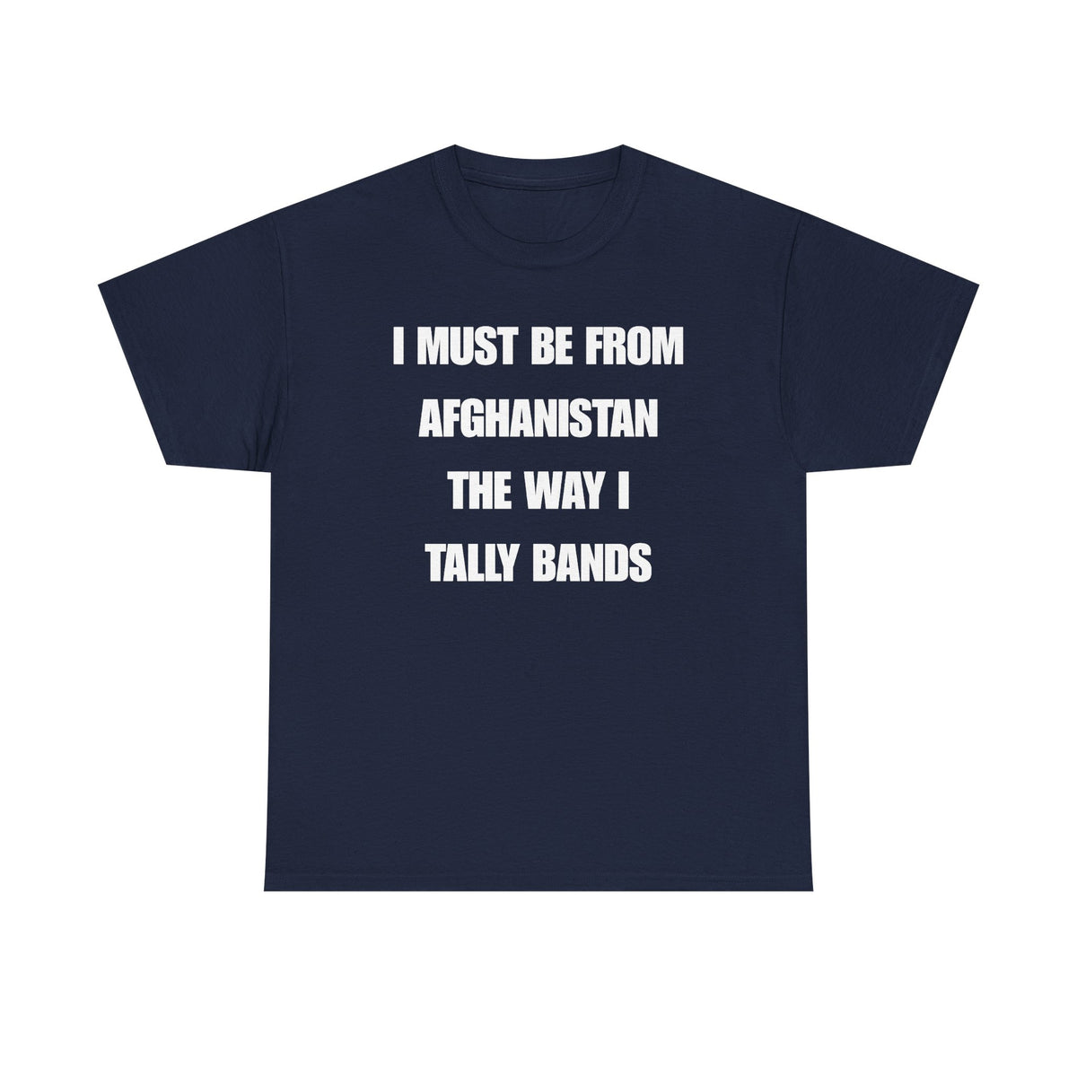 I Must Be From Afghanistan The Way I Tally Bands Unisex Heavy Cotton Tee