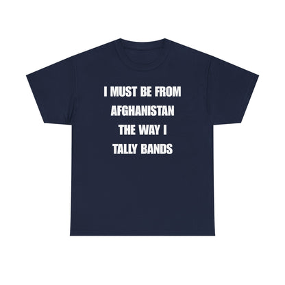 I Must Be From Afghanistan The Way I Tally Bands Unisex Heavy Cotton Tee
