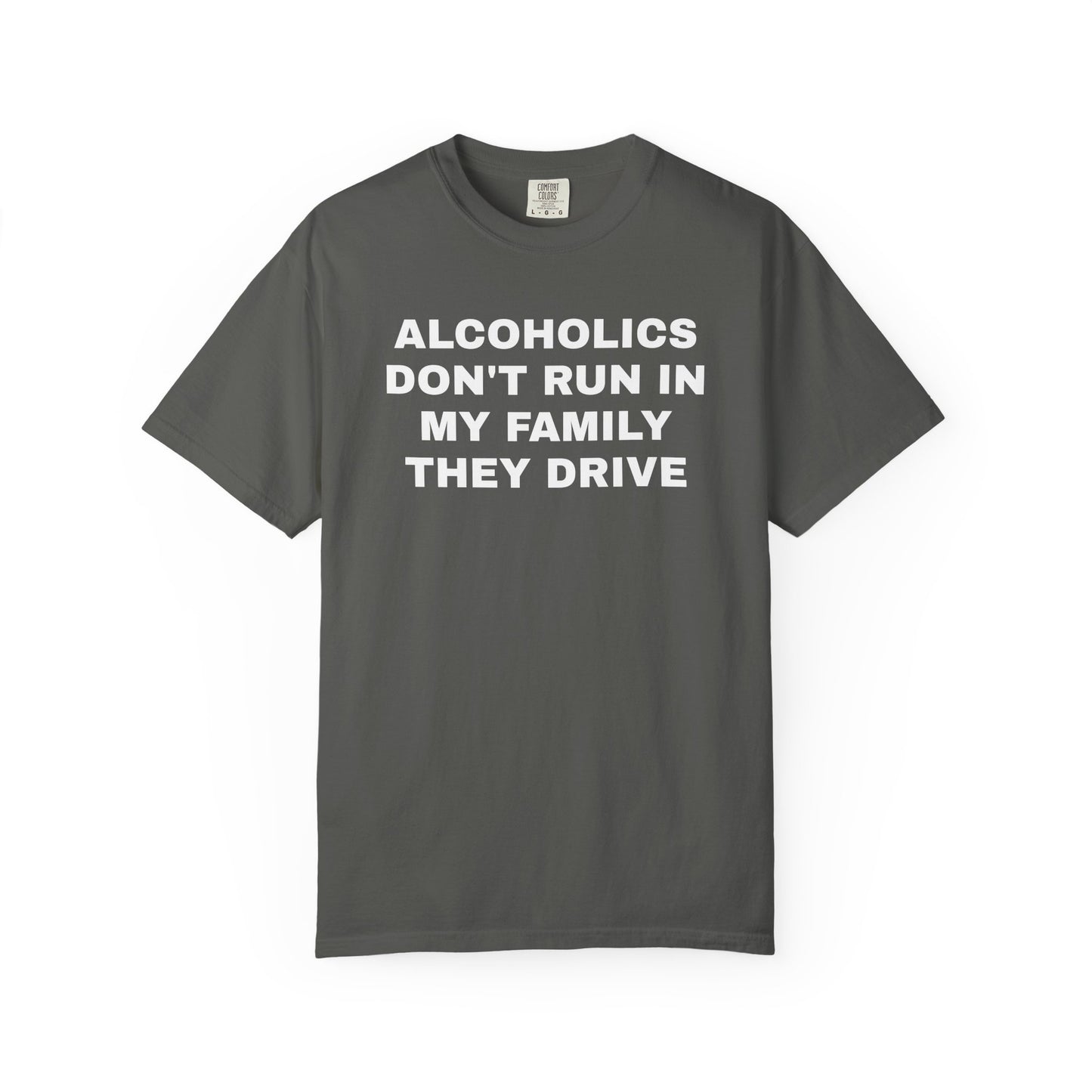 Alcoholics Don't Run in my Family They Drive Unisex Garment Dyed Comfort Colors T shirt