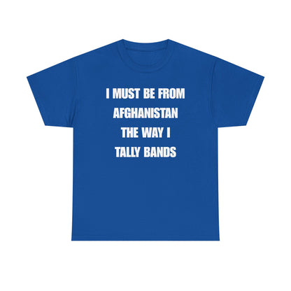 I Must Be From Afghanistan The Way I Tally Bands Unisex Heavy Cotton Tee