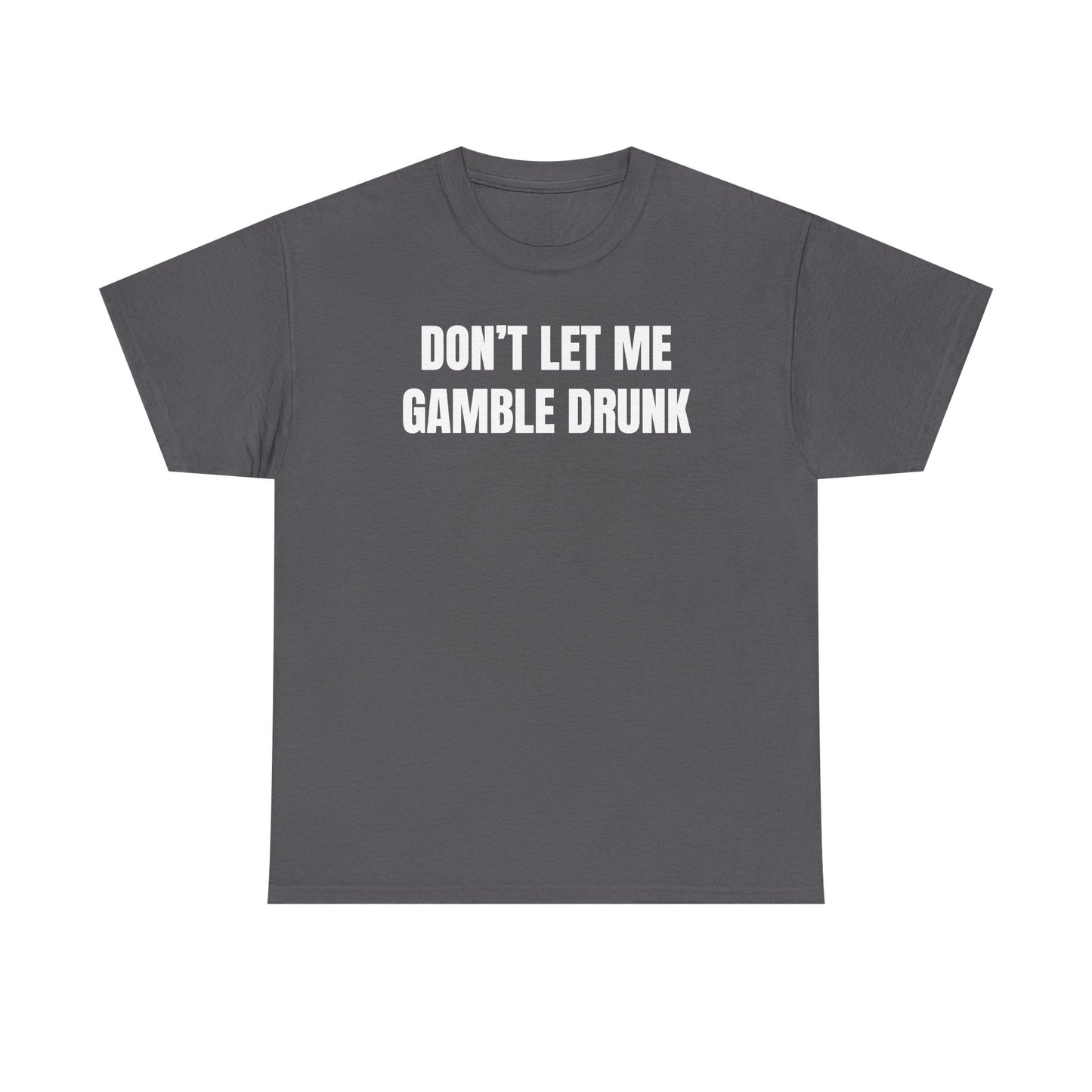 Don't Let Me Gamble Drunk Unisex Heavy Cotton Tee