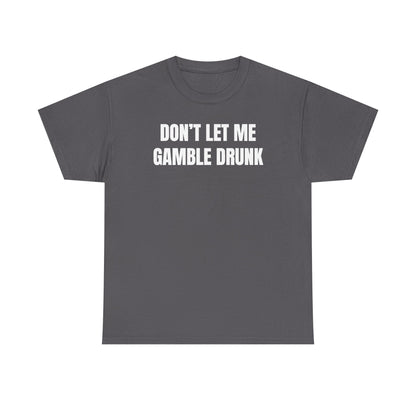 Don't Let Me Gamble Drunk Unisex Heavy Cotton Tee