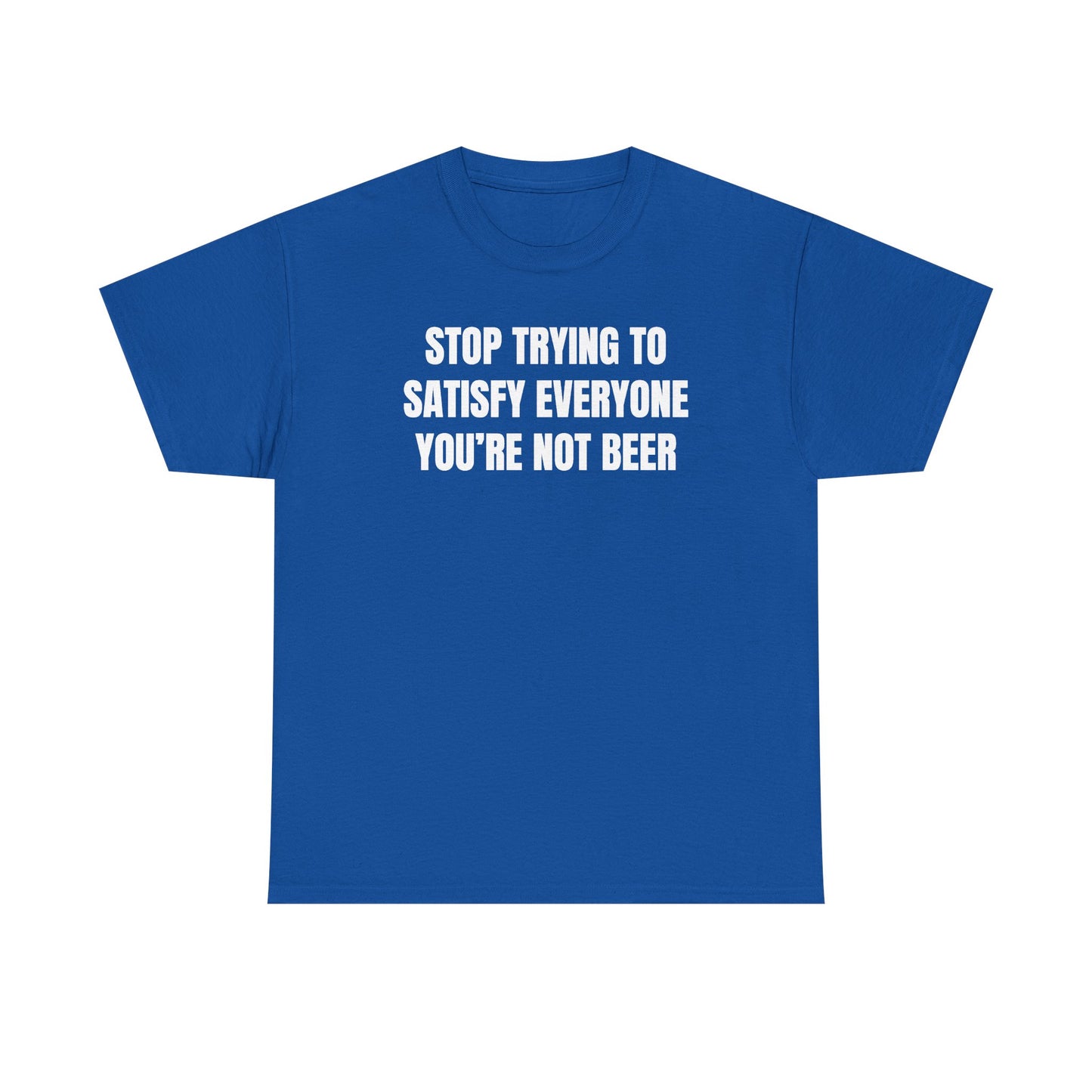 Stop Trying to Make Everyone Happy You're Not Beer Unisex Heavy Cotton Tee