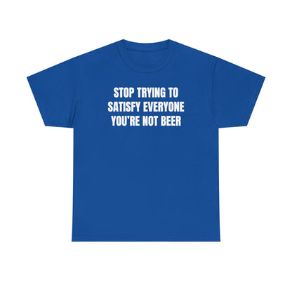 Stop Trying to Make Everyone Happy You're Not Beer Unisex Heavy Cotton Tee