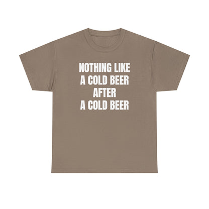 Nothing Like A Cold Beer After A Cold Beer Unisex Heavy Cotton Tee