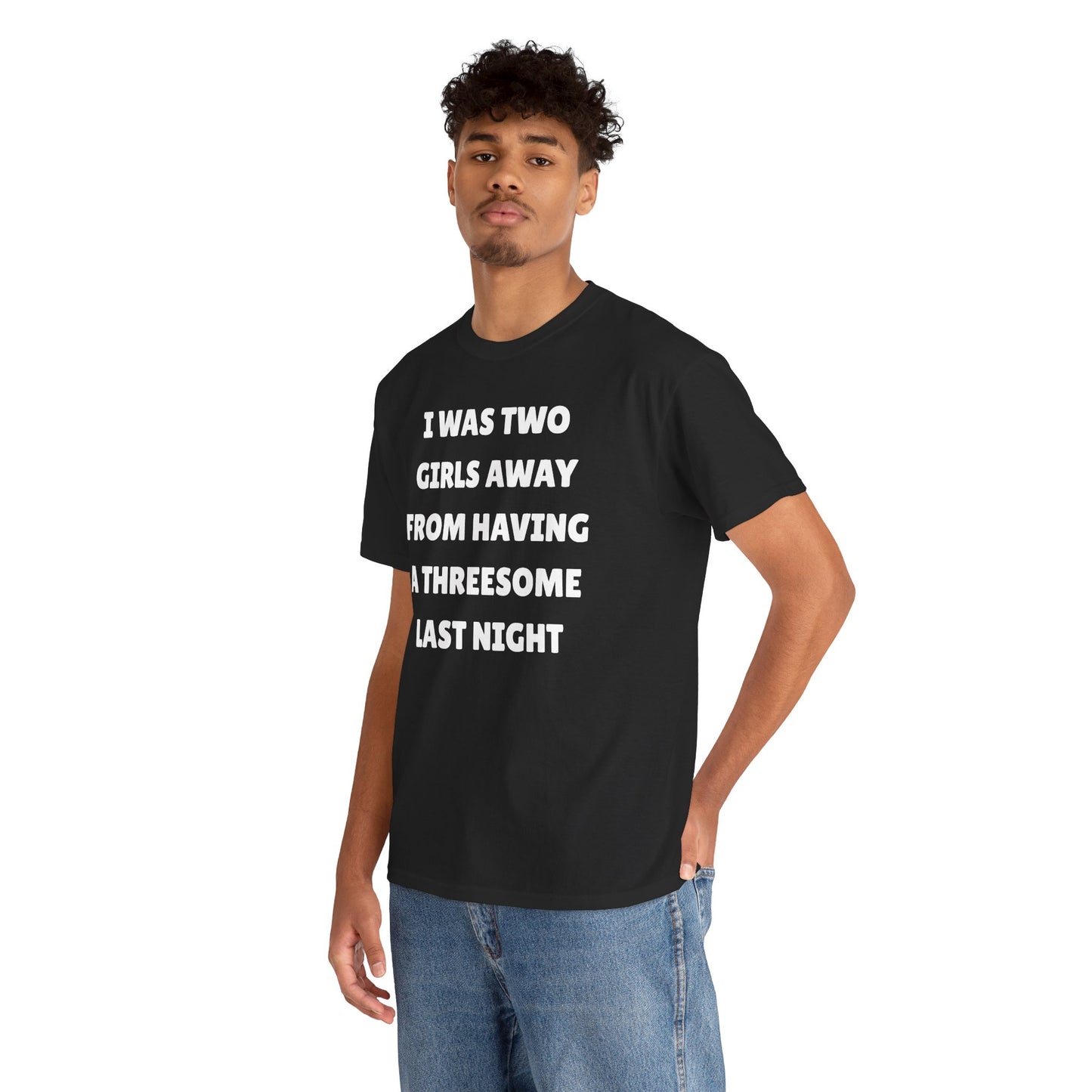 I Was Two Girls Away From Having a Threesome Unisex Heavy Cotton Tee