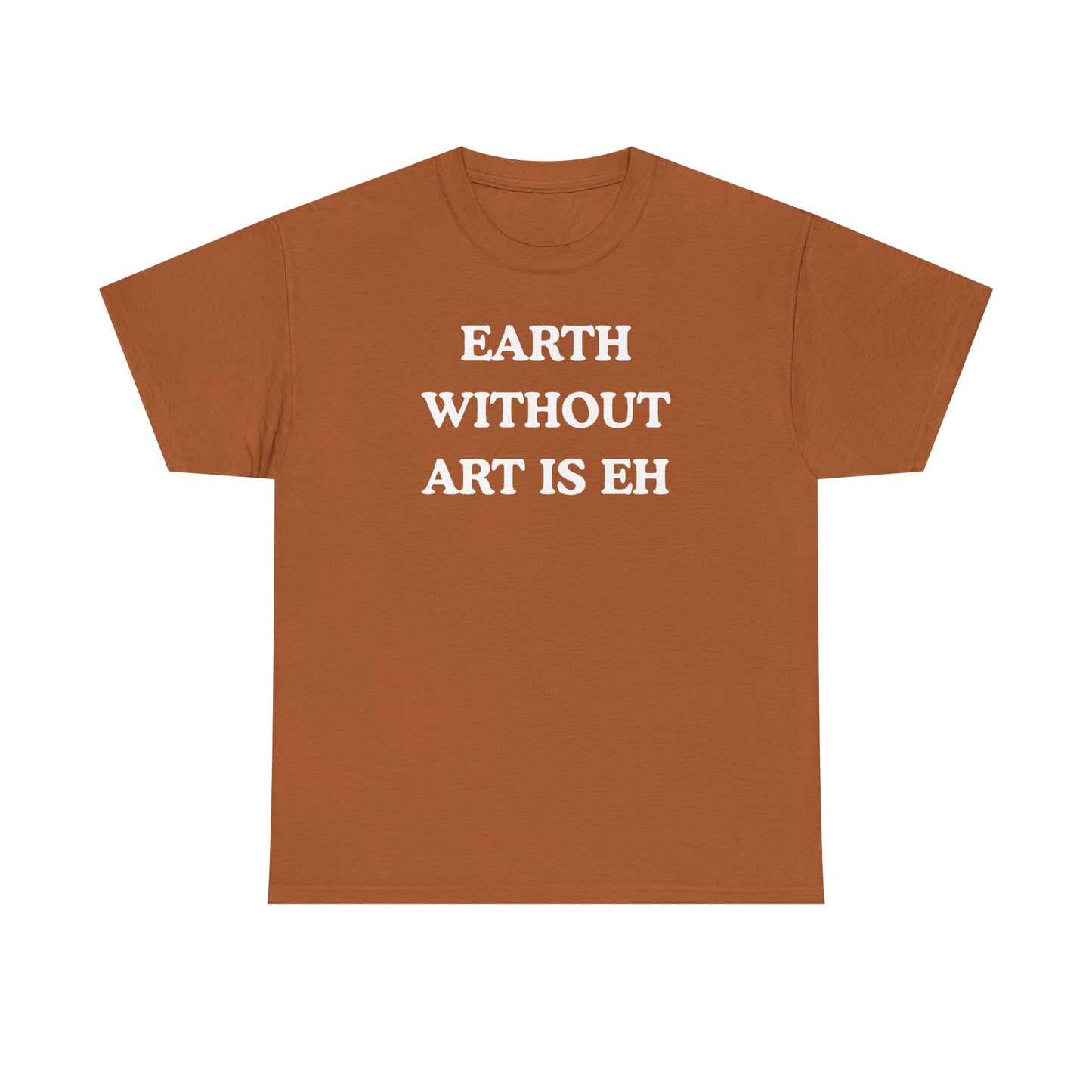 Earth Without Art is Eh Unisex Heavy Cotton Tee