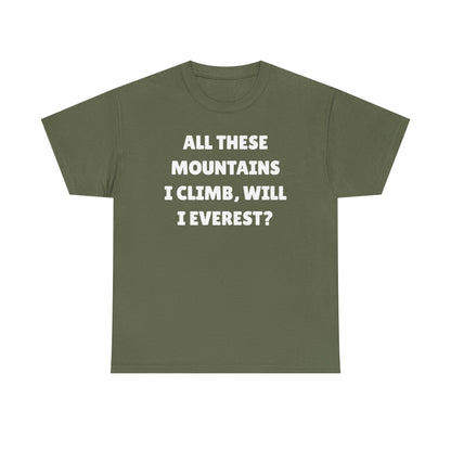 All These Mountains I Climb Will I Everest Unisex Heavy Cotton Tee