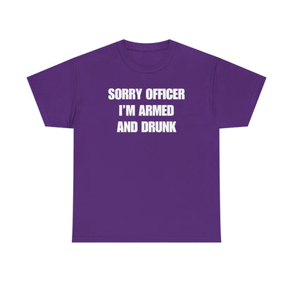 Sorry Officer I'm Armed and Drunk Unisex Heavy Cotton Tee