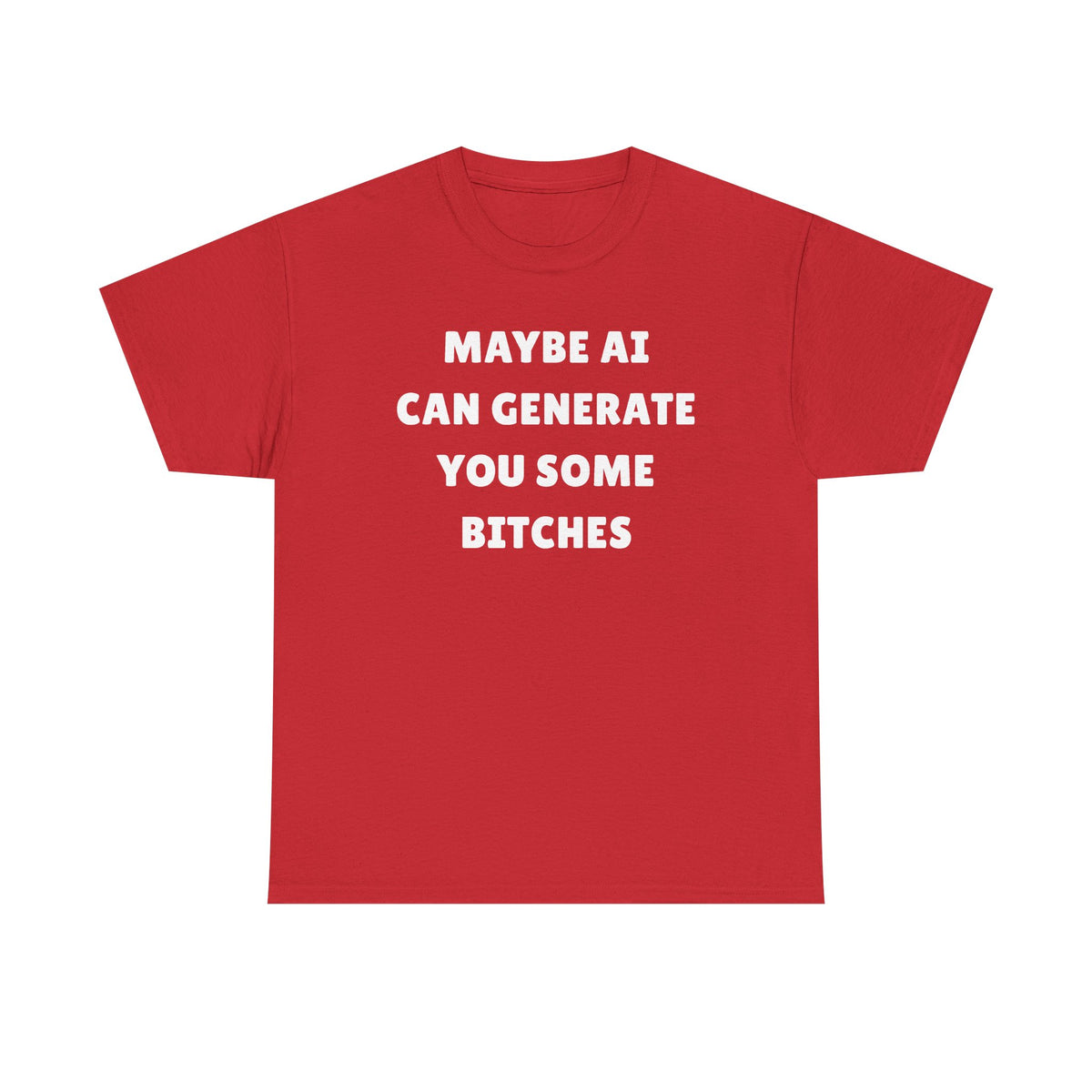 Maybe AI Can Generate You Some Bitches Unisex Heavy Cotton Tee