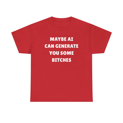 Maybe AI Can Generate You Some Bitches Unisex Heavy Cotton Tee