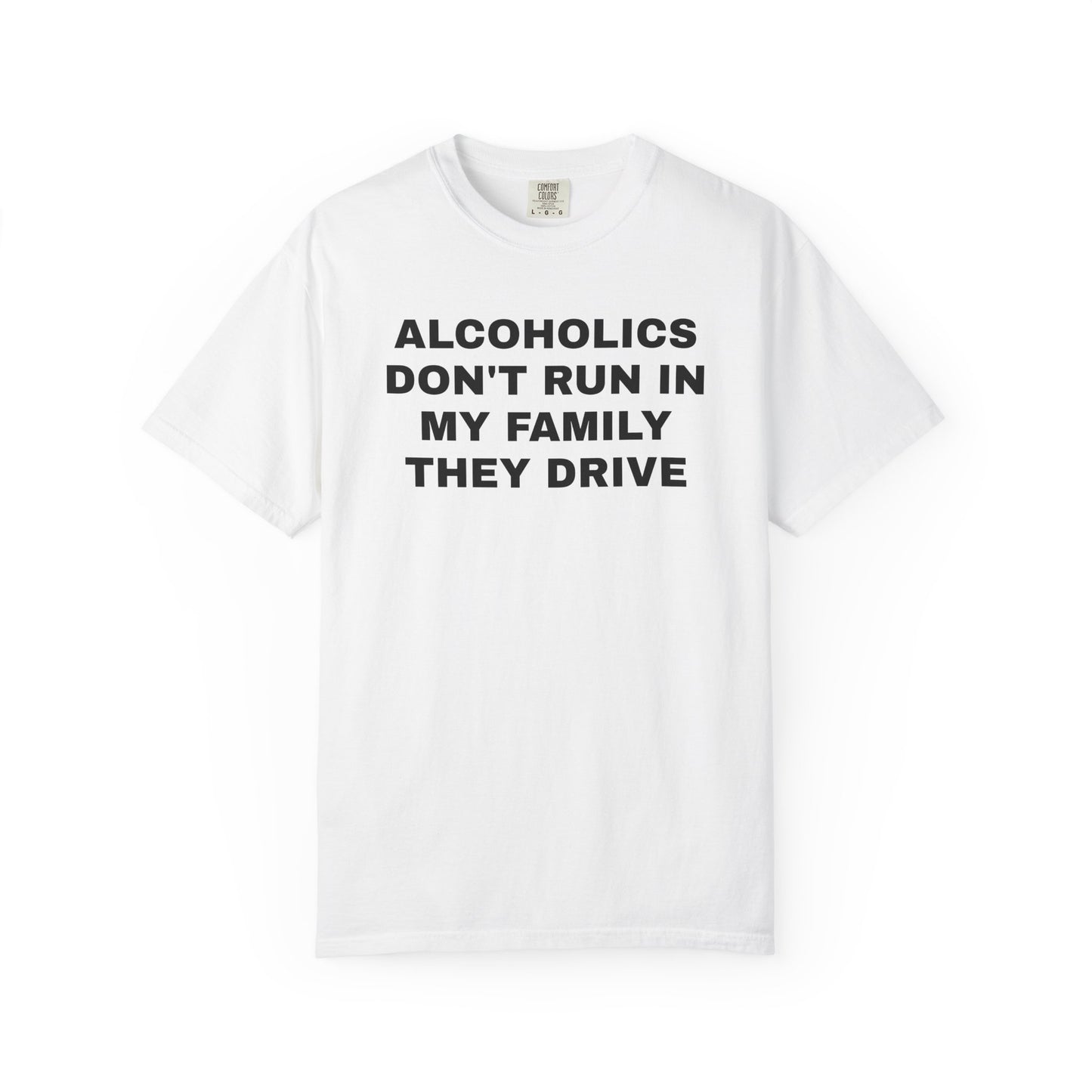 Alcoholics Don't Run in my Family They Drive Unisex Garment Dyed Comfort Colors T shirt