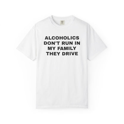 Alcoholics Don't Run in my Family They Drive Unisex Garment Dyed Comfort Colors T shirt