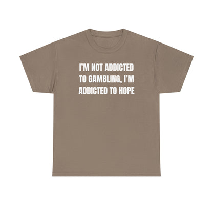 I'm Not Addicted to Gambling I'm Addicted to Hope Unisex Heavy Cotton Tee