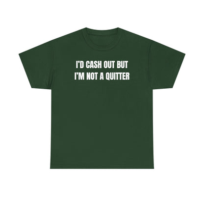 I'd Cash Out But I'm Not a Quitter Unisex Heavy Cotton Tee