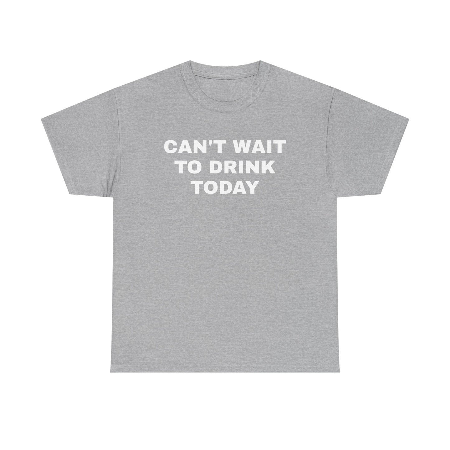 Can't Wait to Drink Today Unisex Heavy Cotton Tee