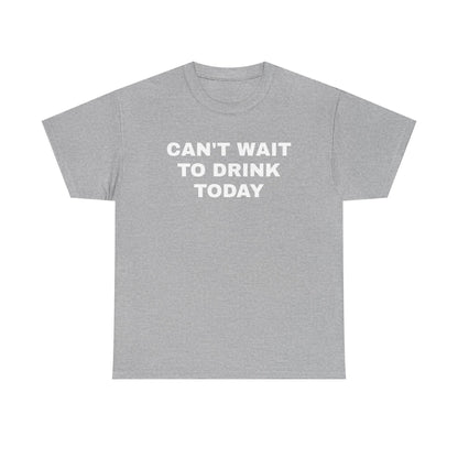 Can't Wait to Drink Today Unisex Heavy Cotton Tee