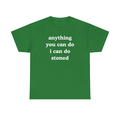 Anything You Can Do I Can Do Stoned Unisex Heavy Cotton Tee