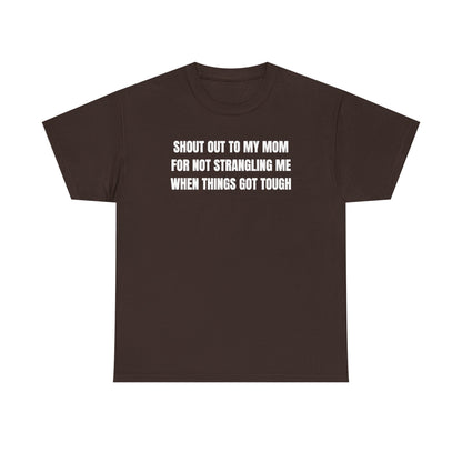 Shoutout to My Mom For Not Strangling Me When Things GOT Tough Unisex Heavy Cotton Tee