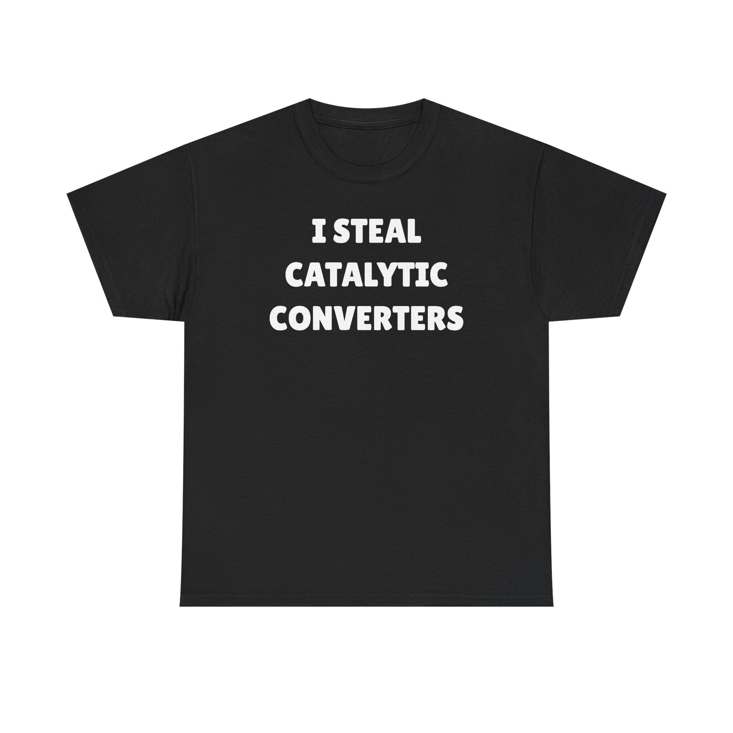 I Steal Catalytic Converters Unisex Heavy Cotton Tee - Funny Shirt - Joke - Gift for Men and Women