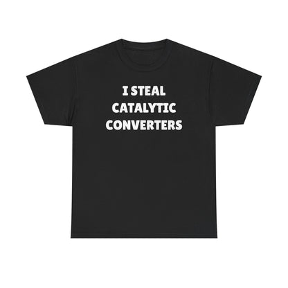 I Steal Catalytic Converters Unisex Heavy Cotton Tee - Funny Shirt - Joke - Gift for Men and Women