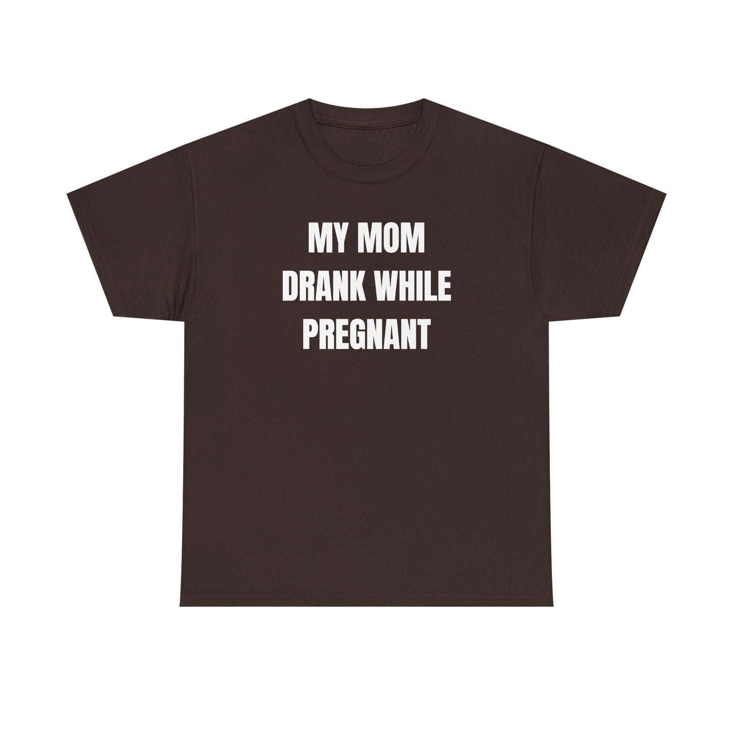 My Mom Drank While Pregnant Unisex Heavy Cotton Tee