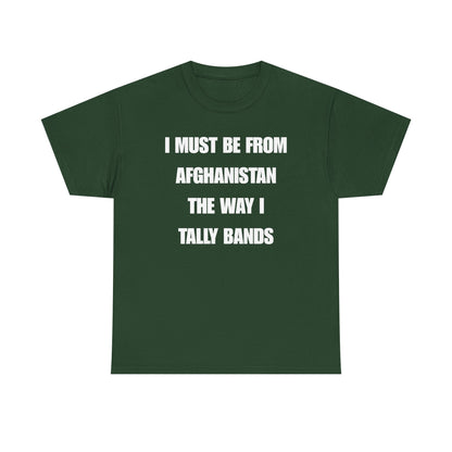 I Must Be From Afghanistan The Way I Tally Bands Unisex Heavy Cotton Tee