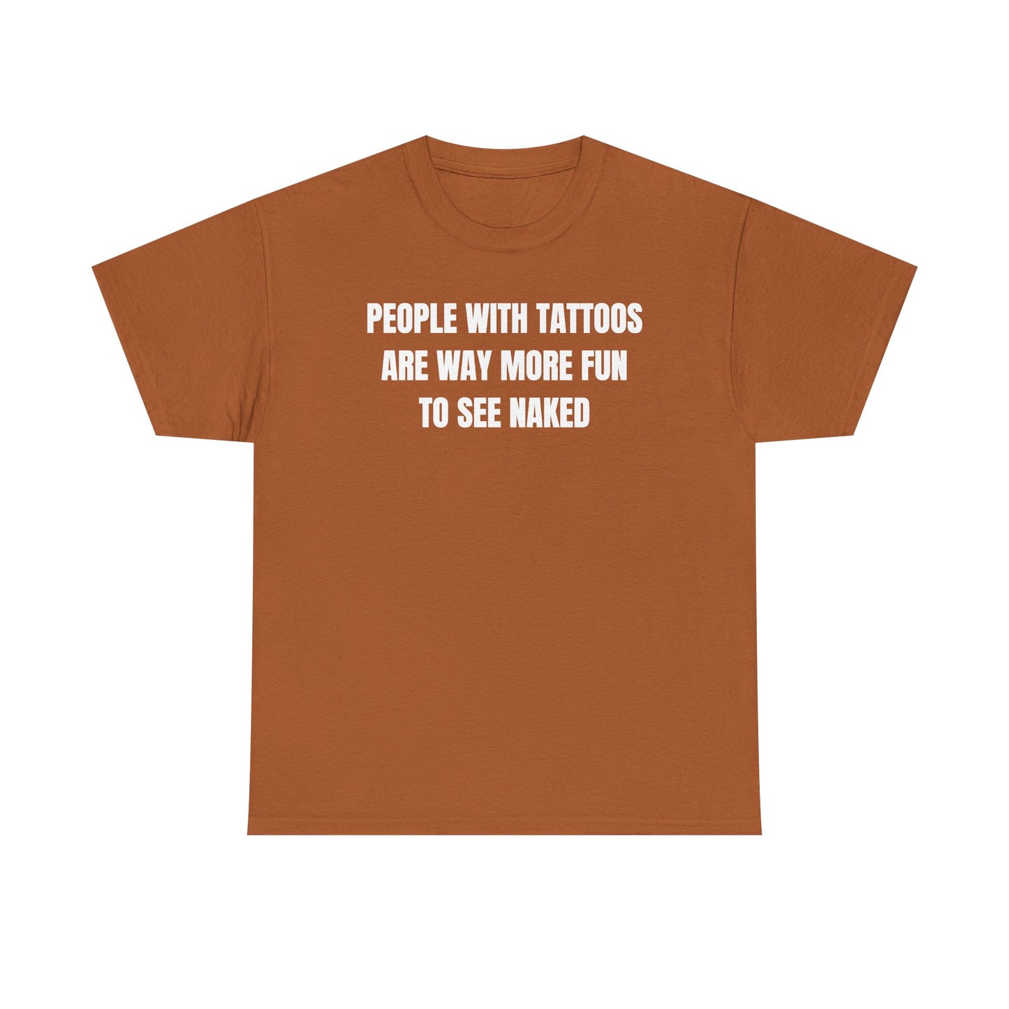 People With Tattoos Are Way More Fun To See Naked Unisex Heavy Cotton Tee