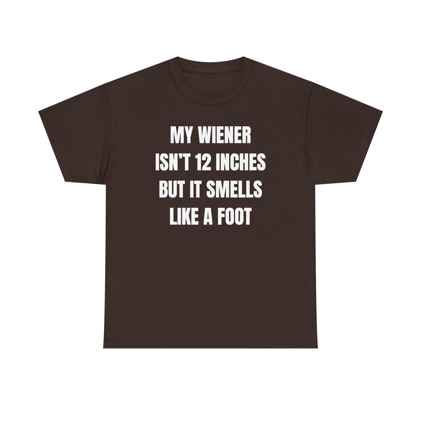 My Wiener Isn't 12 Inches But It Smells Like a Foot Unisex Heavy Cotton Tee