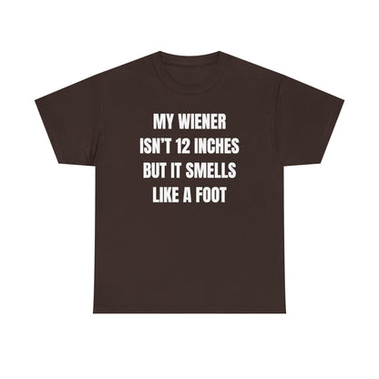 My Wiener Isn't 12 Inches But It Smells Like a Foot Unisex Heavy Cotton Tee