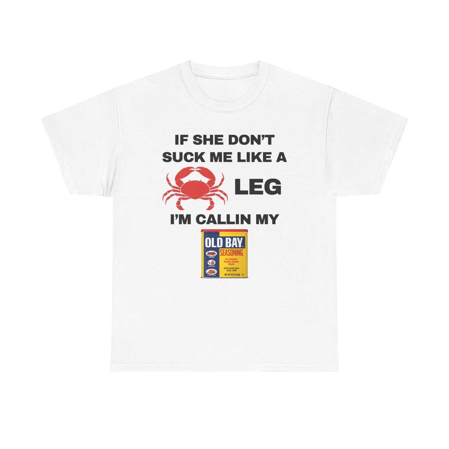 If She Don't Suck Me Like A Crab Leg I'm Calling My Old Bay Unisex Heavy Cotton Tee
