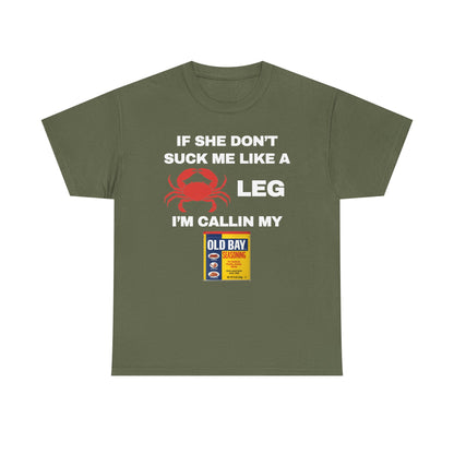 If She Don't Suck Me Like A Crab Leg I'm Calling My Old Bay Unisex Heavy Cotton Tee