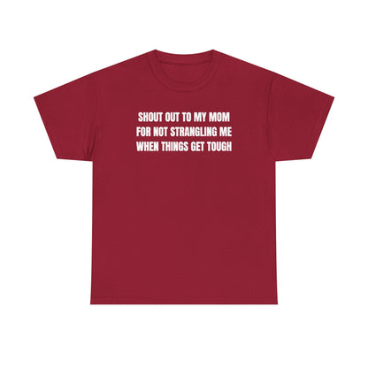 Shout Out To My Mom For Not Strangling Me When Things GET Tough Unisex Heavy Cotton Tee